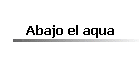 Abajo el aqua